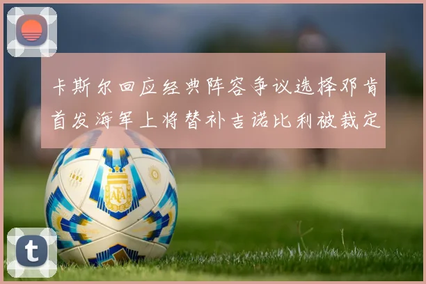 卡斯尔回应经典阵容争议选择邓肯首发海军上将替补吉诺比利被裁定论