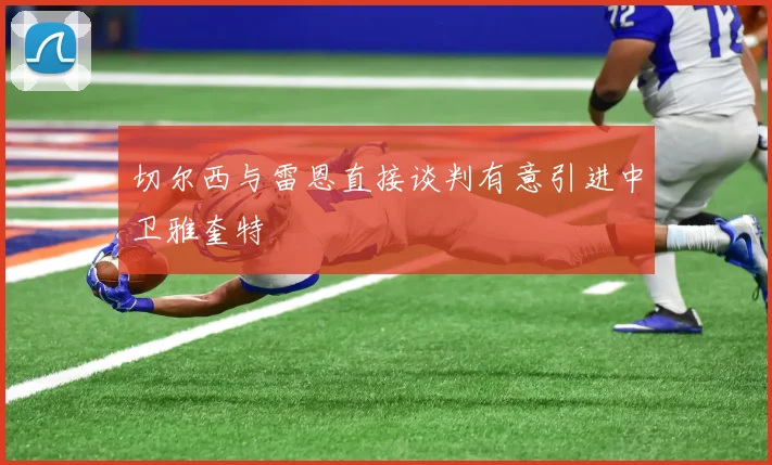 切尔西与雷恩直接谈判有意引进中卫雅奎特
